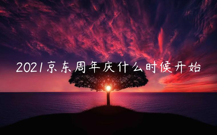 2021京東周年慶什么時候開始